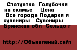 Статуетка “Голубочки на скамье“ › Цена ­ 200 - Все города Подарки и сувениры » Сувениры   . Брянская обл.,Сельцо г.